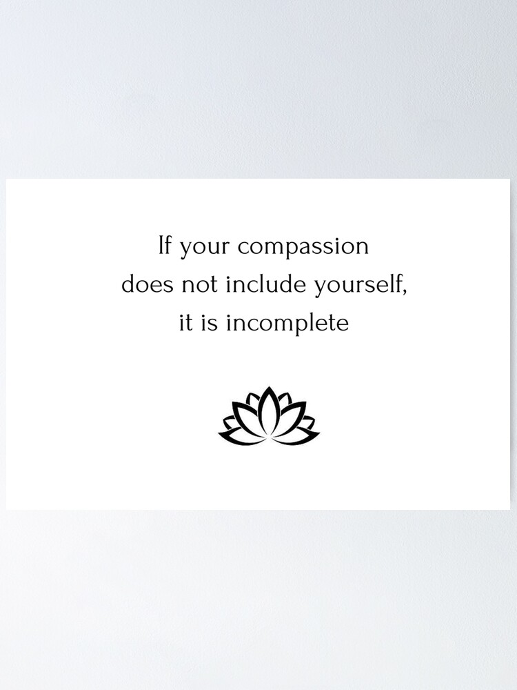 Poster Citation Bouddhiste Si Votre Compassion Ne Vous Inclut Pas Elle Est Incomplete Par Ideasforartists Redbubble