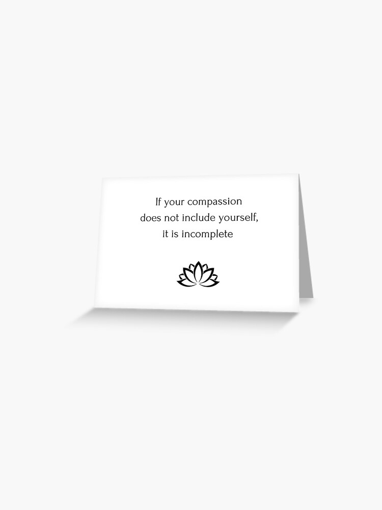 Carte De Vœux Citation Bouddhiste Si Votre Compassion Ne Vous Inclut Pas Elle Est Incomplete Par Ideasforartists Redbubble