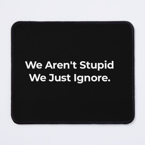 Item preview, We aren't stupid, we just ignore  designed and sold by TextAura™.