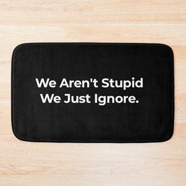 Item preview, We aren't stupid, we just ignore  designed and sold by TextAura™.