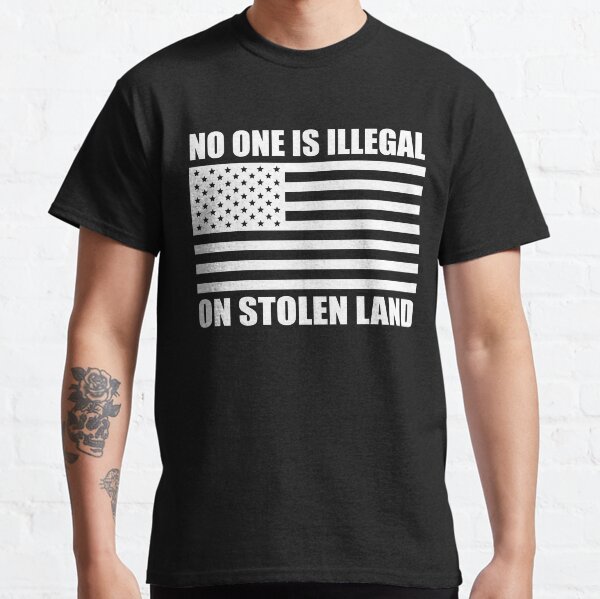 No one is illegal on stolen land Classic T-Shirt
