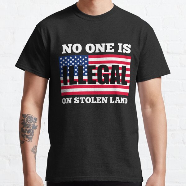 No one is illegal on stolen land Classic T-Shirt
