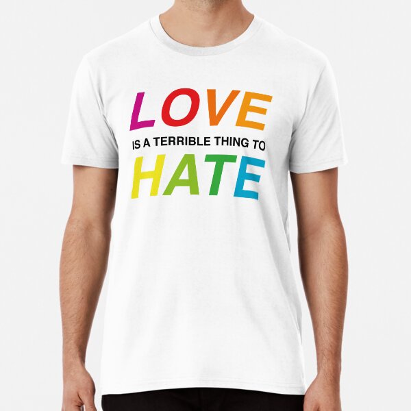Love is a Terrible Thing to Hate (Colour) (Pride) Premium T-Shirt