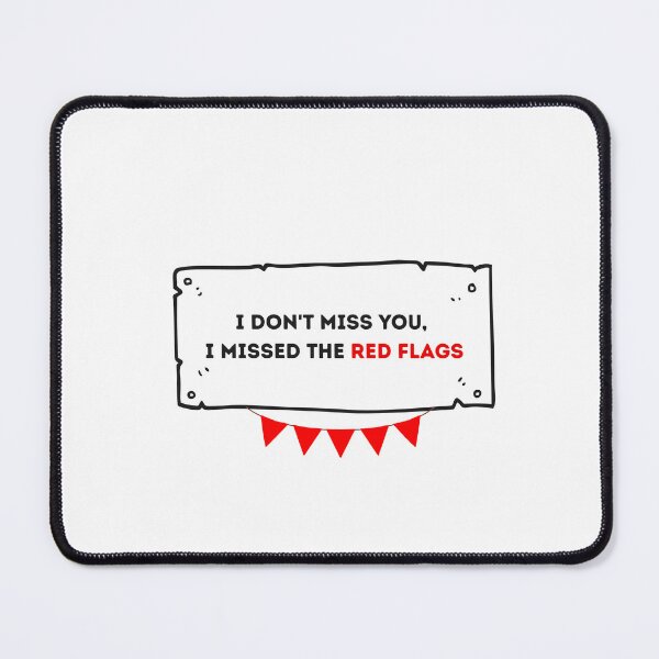 Item preview, I dont miss you, I missed the red flags designed and sold by SassyArtistry.