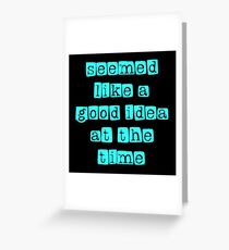 seemed like a good idea at the time Greeting Card