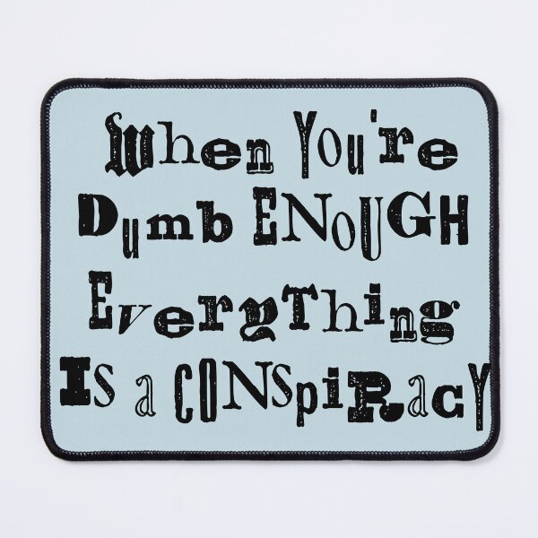 Item preview, When You're Dumb Enough Everything Is A Conspiracy  designed and sold by Texterns.