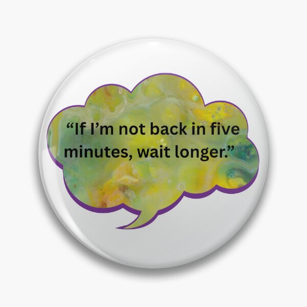 Item preview, If I'm not back in five minutes designed and sold by WiseGuyWarehouse.