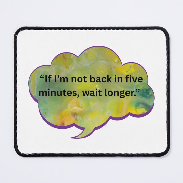 Item preview, If I'm not back in five minutes designed and sold by WiseGuyWarehouse.