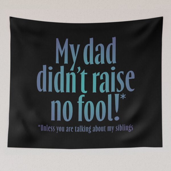 Item preview, My dad didn't raise no fool (unless you are talking about my siblings). v.1 designed and sold by x1brett.