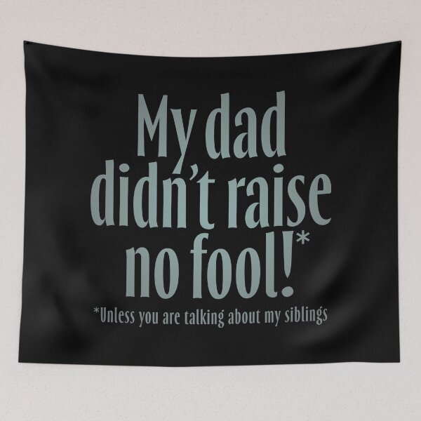 Item preview, My dad didn't raise no fool (unless you are talking about my siblings). v.3 designed and sold by x1brett.