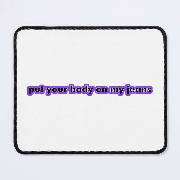 Item preview, Put your body on my jeans designed and sold by Gotta Escape.