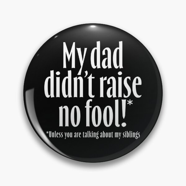 Item preview, My dad didn't raise no fool (unless you are talking about my siblings). v.7 designed and sold by x1brett.
