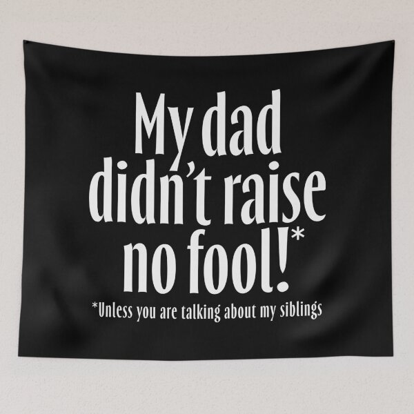 Item preview, My dad didn't raise no fool (unless you are talking about my siblings). v.7 designed and sold by x1brett.