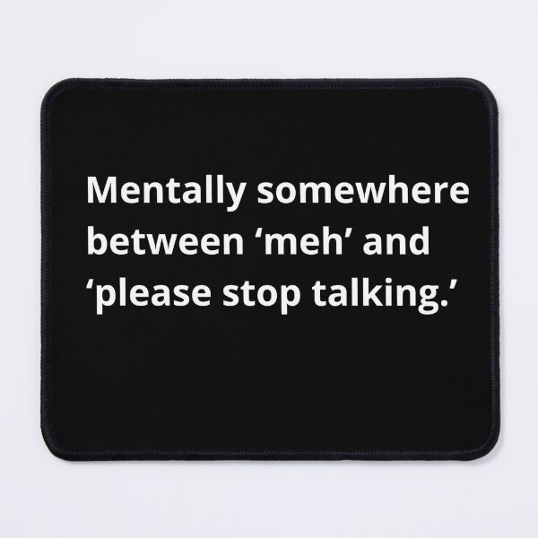Item preview, Mentally somewhere between ‘meh’ and ‘please stop talking.’ designed and sold by PlainSpeak.