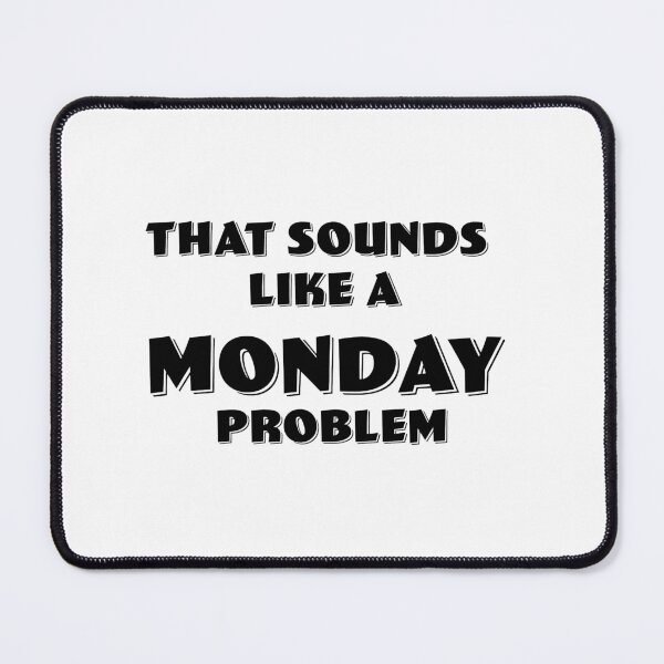 Item preview, "THAT SOUNDS LIKE A MONDAY PROBLEM" designed and sold by EastEndTownie.