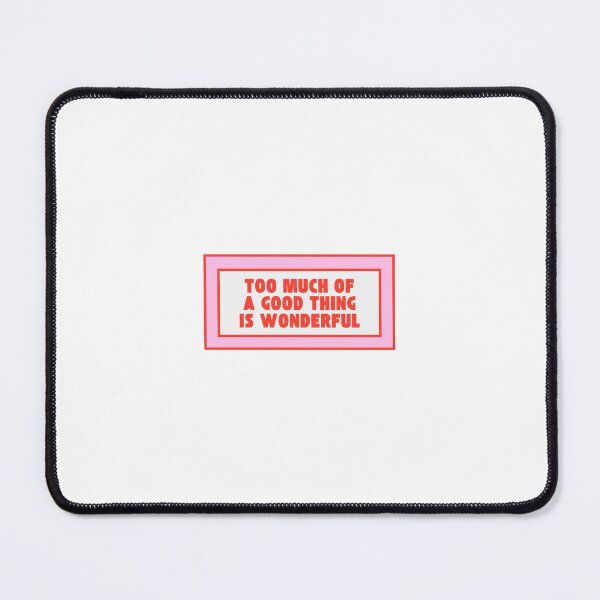 Item preview, Too Much Of A Good Thing Is Wonderful designed and sold by RoryKathryn1.
