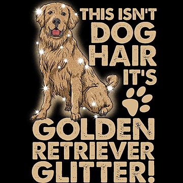 Artwork thumbnail, This Isn't Dog Hair, It's Golden Retriever Glitter! by designeclipse