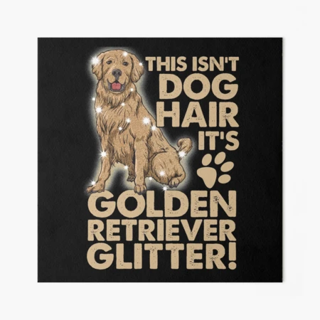 This Isn't Dog Hair, It's Golden Retriever Glitter! Art Board Print for  Sale by designeclipse