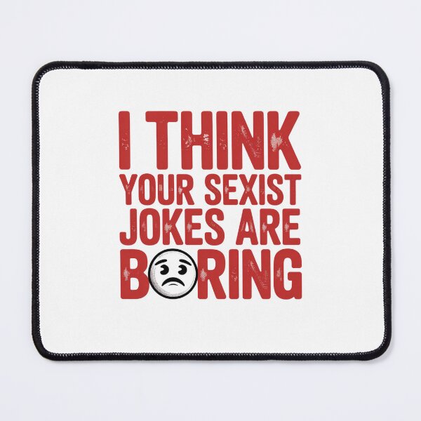 Item preview, I THINK YOUR SEXIST JOKES ARE BORING designed and sold by Mateusz Majcherek.