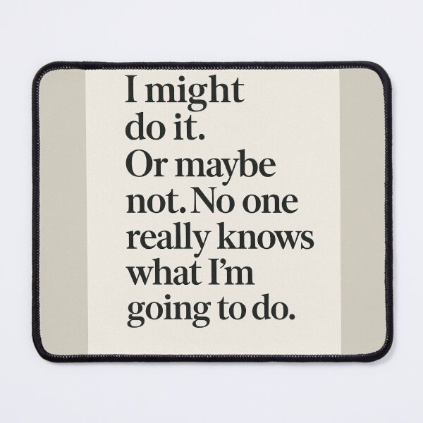 Item preview, I might do it. Or maybe not. No one really knows what I'm going to do. designed and sold by Alpaca Ridge.