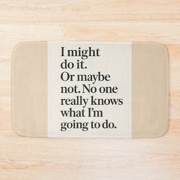 Item preview, I might do it. Or maybe not. No one really knows what I'm going to do. designed and sold by Alpaca Ridge.
