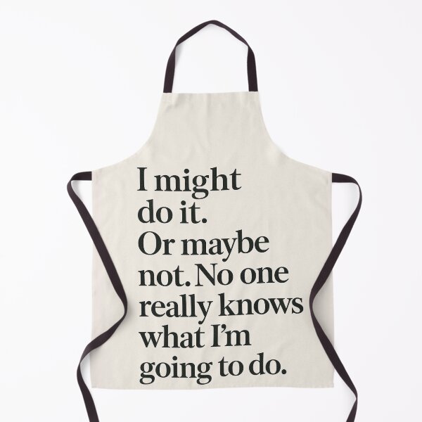 Item preview, I might do it. Or maybe not. No one really knows what I'm going to do. designed and sold by Alpaca Ridge.
