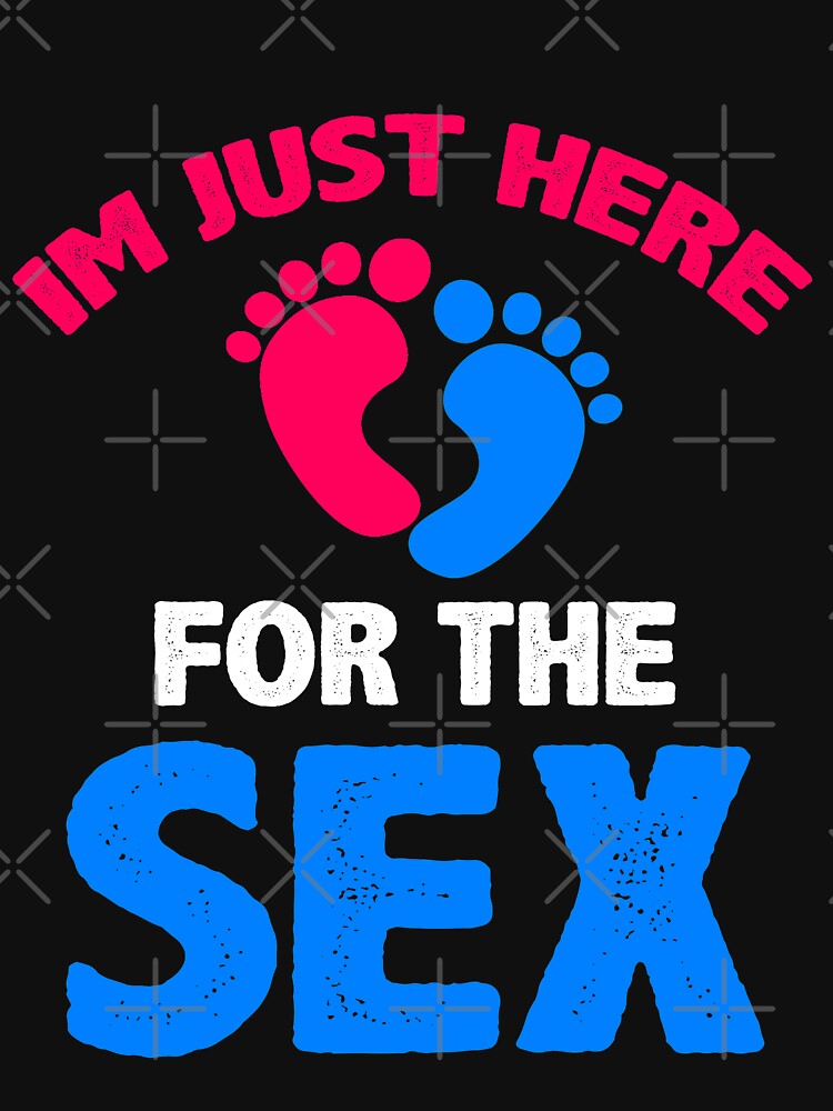 Im Just Here For The Sex Funny Gender Reveal Party Shirt T Shirt By 