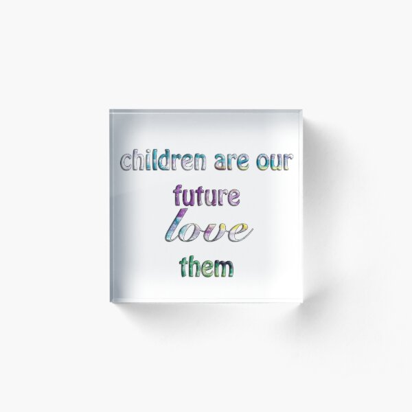 Children Are Our Future Acrylic Block