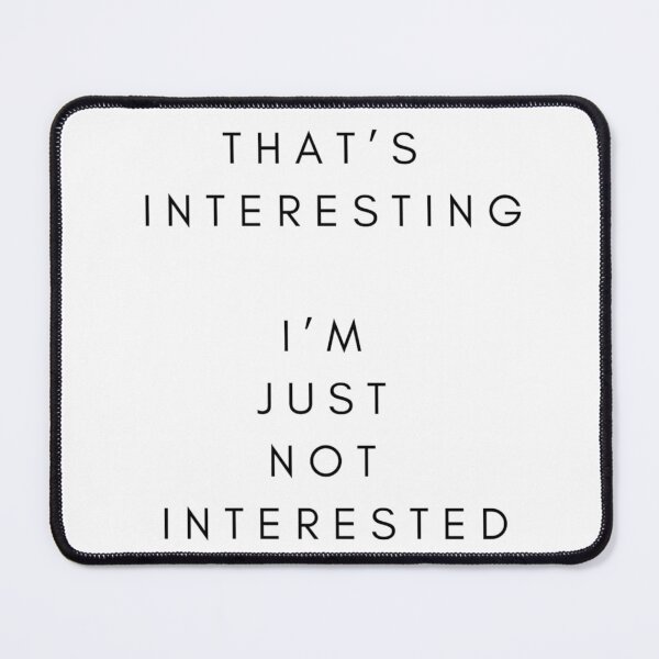 Item preview, That's Interesting, I'm Just not Interested designed and sold by JaegerZA.