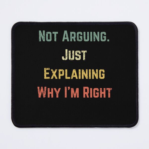 Item preview, Not Arguing, Just Explaining Why I'm Right designed and sold by Roam Republic.