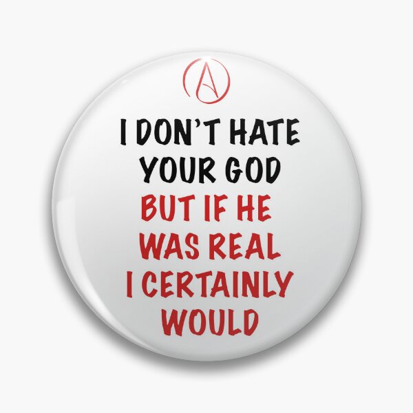 Item preview, Bold Atheist Quote – I Don’t Hate Your God, But If He Was Real I Certainly Would designed and sold by Atheist-Heaven.