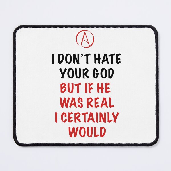 Item preview, Bold Atheist Quote – I Don’t Hate Your God, But If He Was Real I Certainly Would designed and sold by Atheist-Heaven.