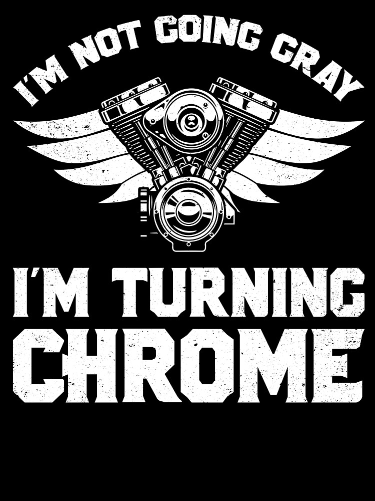 I'm Not Going Gray I'm Turning Chrome Motorcycle Shirt I'm Not Going Gray I'm Turning Chrome Motorcycle Shirt