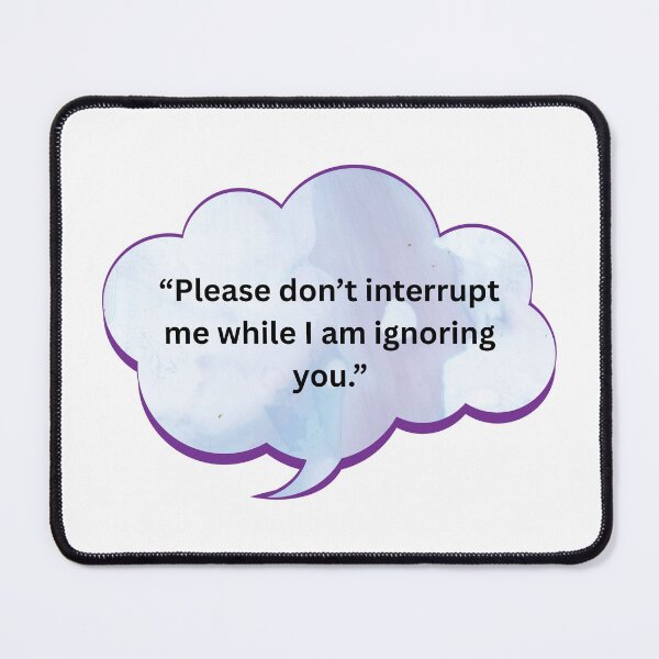 Item preview, Please Don't Interrupt me While I am Ignoring You. designed and sold by WiseGuyWarehouse.