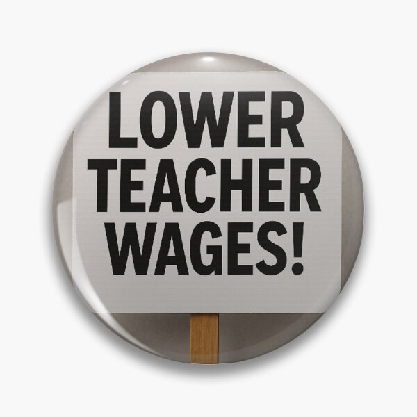 Item preview, Lower Teacher Wages! Political Signage designed and sold by Comfy Relic Studio.