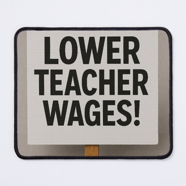 Item preview, Lower Teacher Wages! Political Signage designed and sold by Comfy Relic Studio.