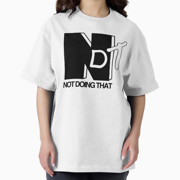 NDT.....not doing that` Oversized T-Shirt