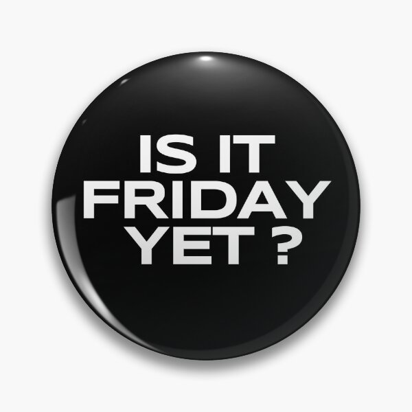 Item preview, IS IT FRIDAY YET? designed and sold by Dazura.