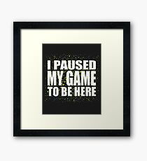 I paused my game to be here Framed Print