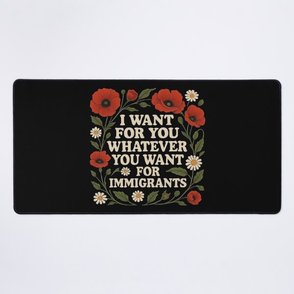 Item preview, I want for you whatever you want for immigrants floral designed and sold by love3617.