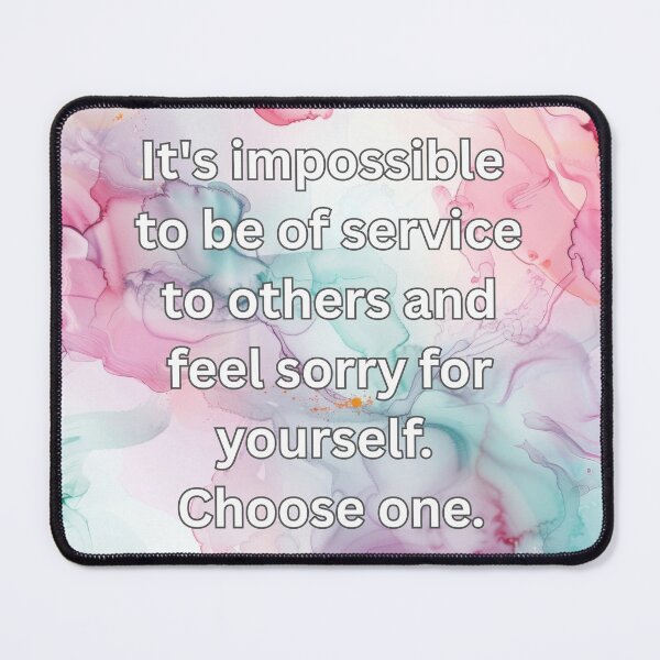 Item preview, It's impossible to be of service to others and feel sorry for yourself. Choose one. designed and sold by FlutterByH.