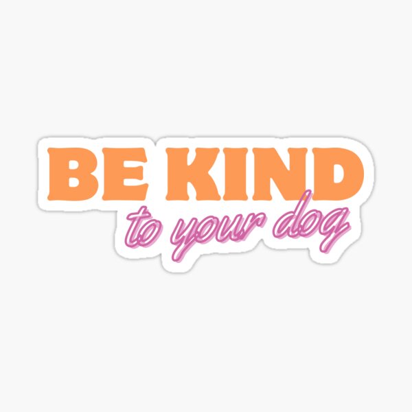 be kind to your dog Sticker