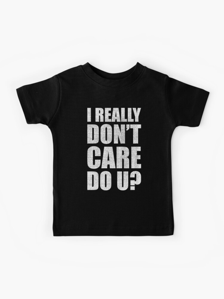 I Really Don T Care Do U Trending Meme Shirt Kids T Shirt By Designedbyjade Redbubble