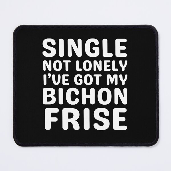 Item preview, Single Not Lonely I've Got My Bichon Frise designed and sold by TheAnimalZ00.