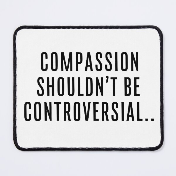 Item preview, Compassion Shouldn’t Be Controversial – Bold Activist Statement for Kindness and Equality designed and sold by CoastalEmp.