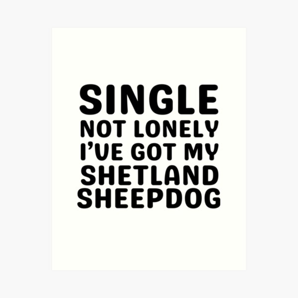 Item preview, Single Not Lonely I've Got My Shetland Sheepdog designed and sold by TheAnimalZ00.