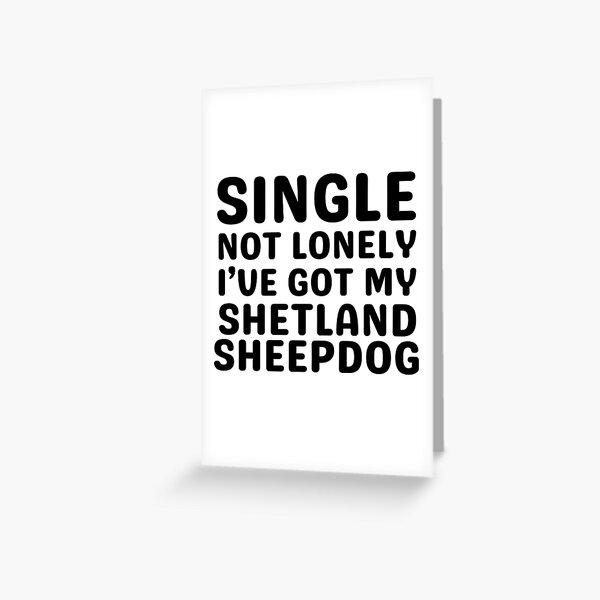 Item preview, Single Not Lonely I've Got My Shetland Sheepdog designed and sold by TheAnimalZ00.