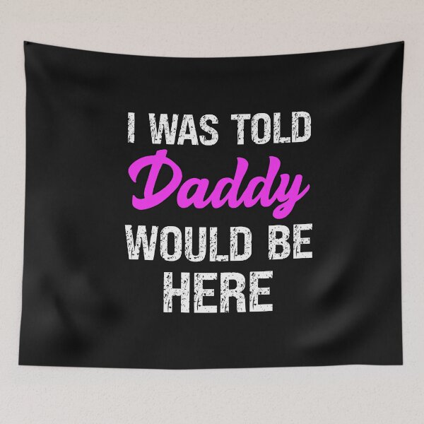 Item preview, I Was Told Daddy Would Be Here designed and sold by SharpThreadZ.