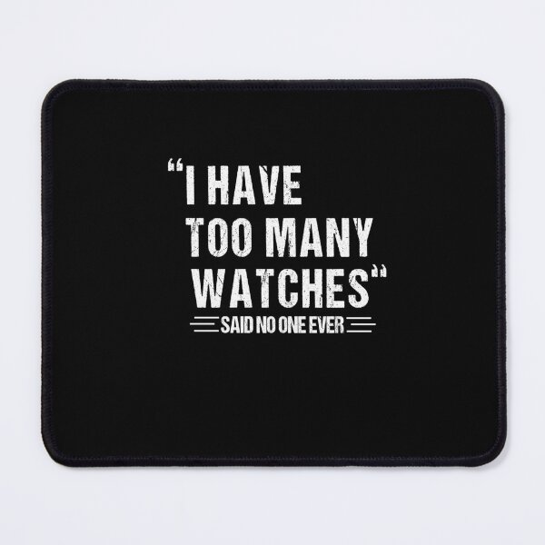Item preview, i Have Too Many Watches said no one ever designed and sold by SakuraPxl.