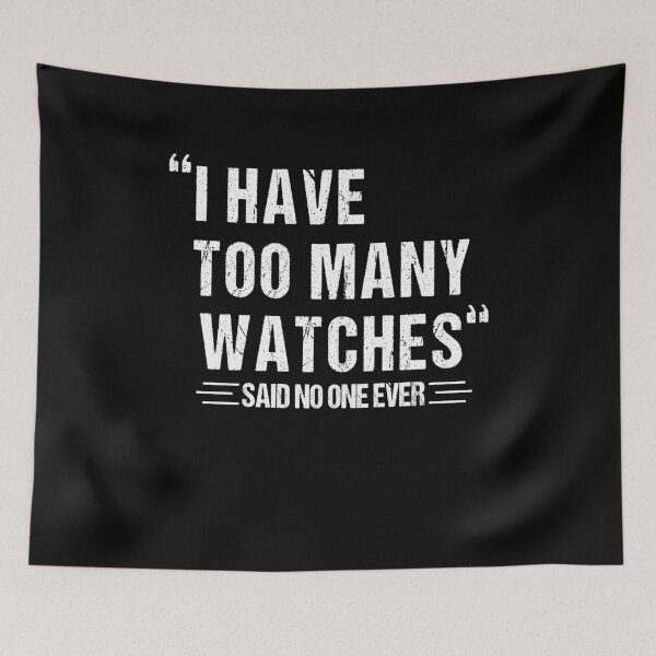 Item preview,  i Have Too Many Watches said no one ever designed and sold by SakuraPxl.